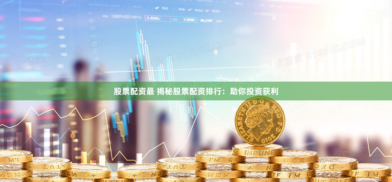 股票配资最 揭秘股票配资排行：助你投资获利