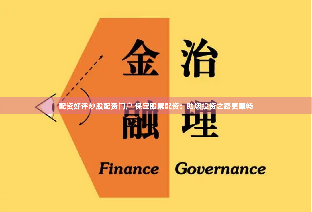 配资好评炒股配资门户 保定股票配资：助您投资之路更顺畅