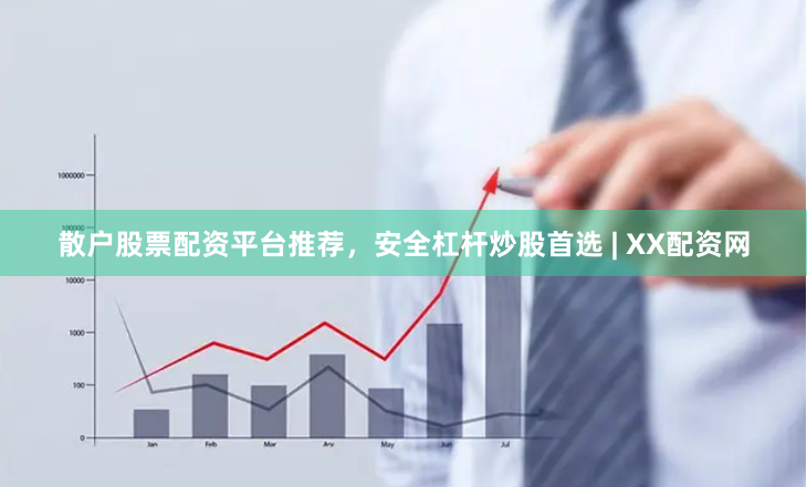 散户股票配资平台推荐，安全杠杆炒股首选 | XX配资网