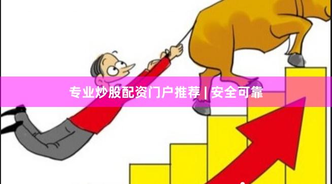 专业炒股配资门户推荐 | 安全可靠