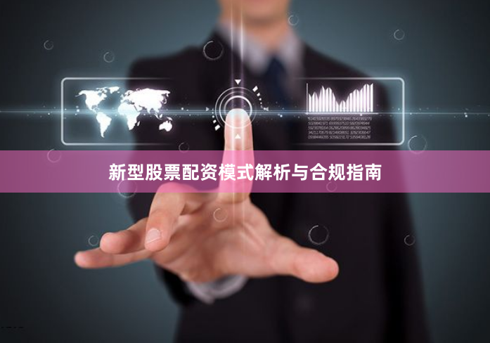 新型股票配资模式解析与合规指南